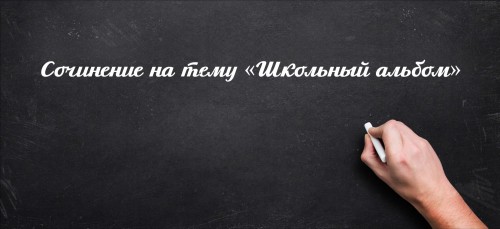 Сочинение на тему «Школьный альбом»